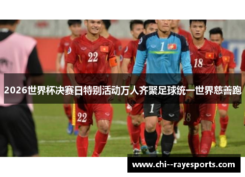 2026世界杯决赛日特别活动万人齐聚足球统一世界慈善跑